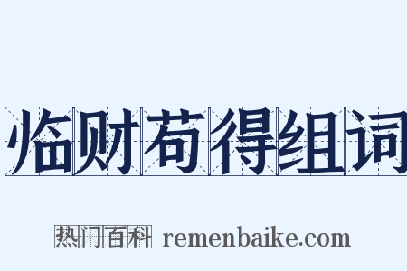 临财苟得组词是什么意思的图片